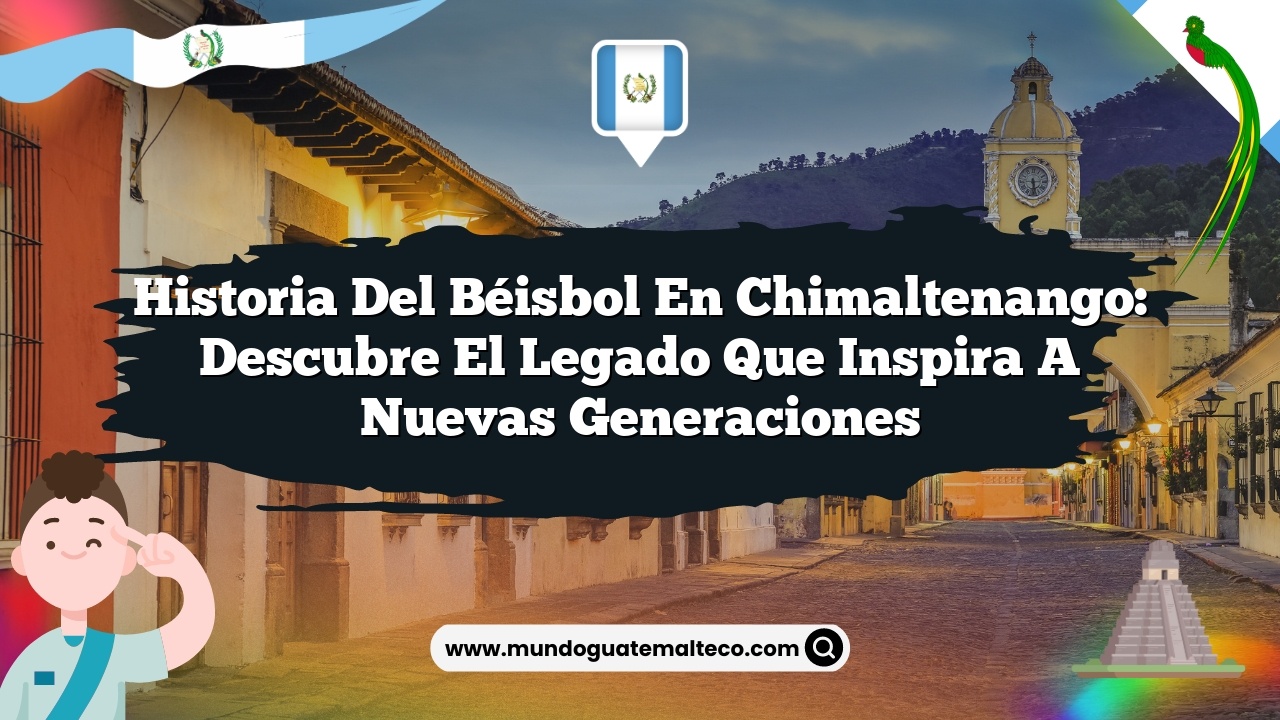Historia del béisbol en Chimaltenango: Descubre el Legado que Inspira a Nuevas Generaciones