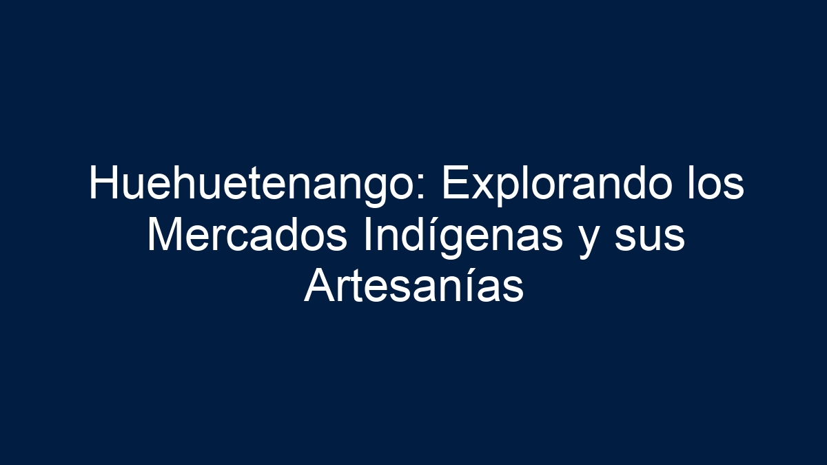 Huehuetenango: Explorando los Mercados Indígenas y sus Artesanías - 8