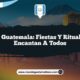 Huitán Guatemala: Fiestas y Rituales que Encantan a Todos