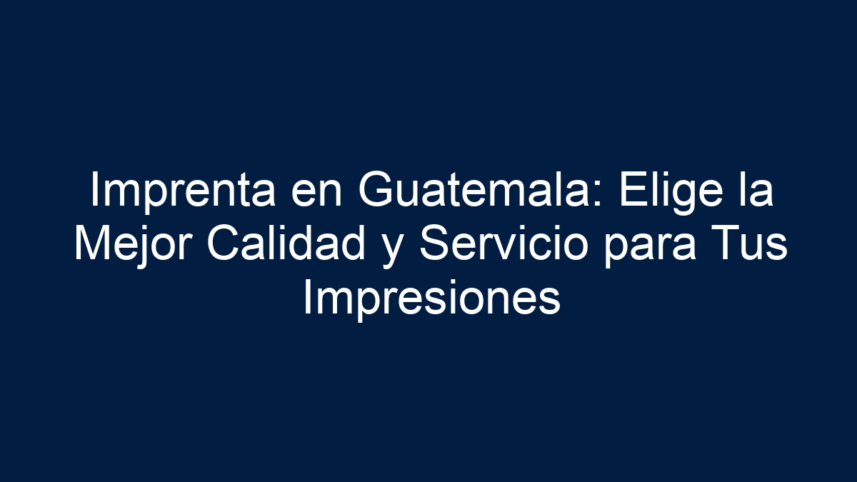 Imprenta en Guatemala: Elige la Mejor Calidad y Servicio para Tus Impresiones - 13