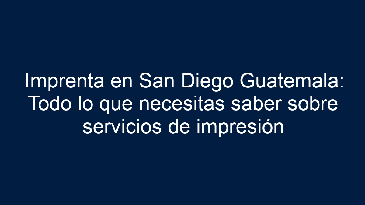 ᐈ Imprenta En San Diego Guatemala Todo Lo Que Necesitas Saber Sobre