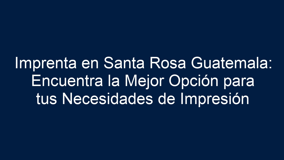 Imprenta en Santa Rosa Guatemala: Encuentra la Mejor Opción para tus Necesidades de Impresión - 24