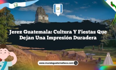Jerez Guatemala: Cultura y Fiestas que Dejan una Impresión Duradera