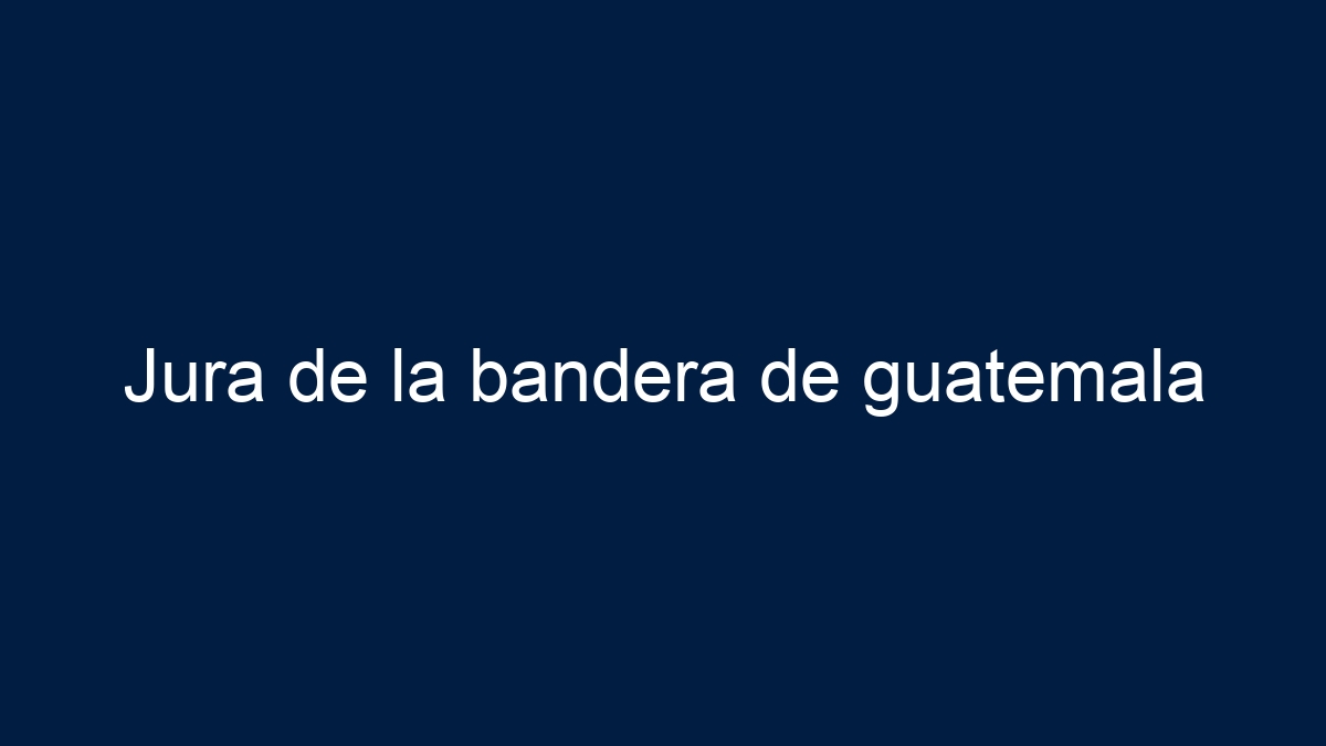 Jura de la bandera de guatemala - 1