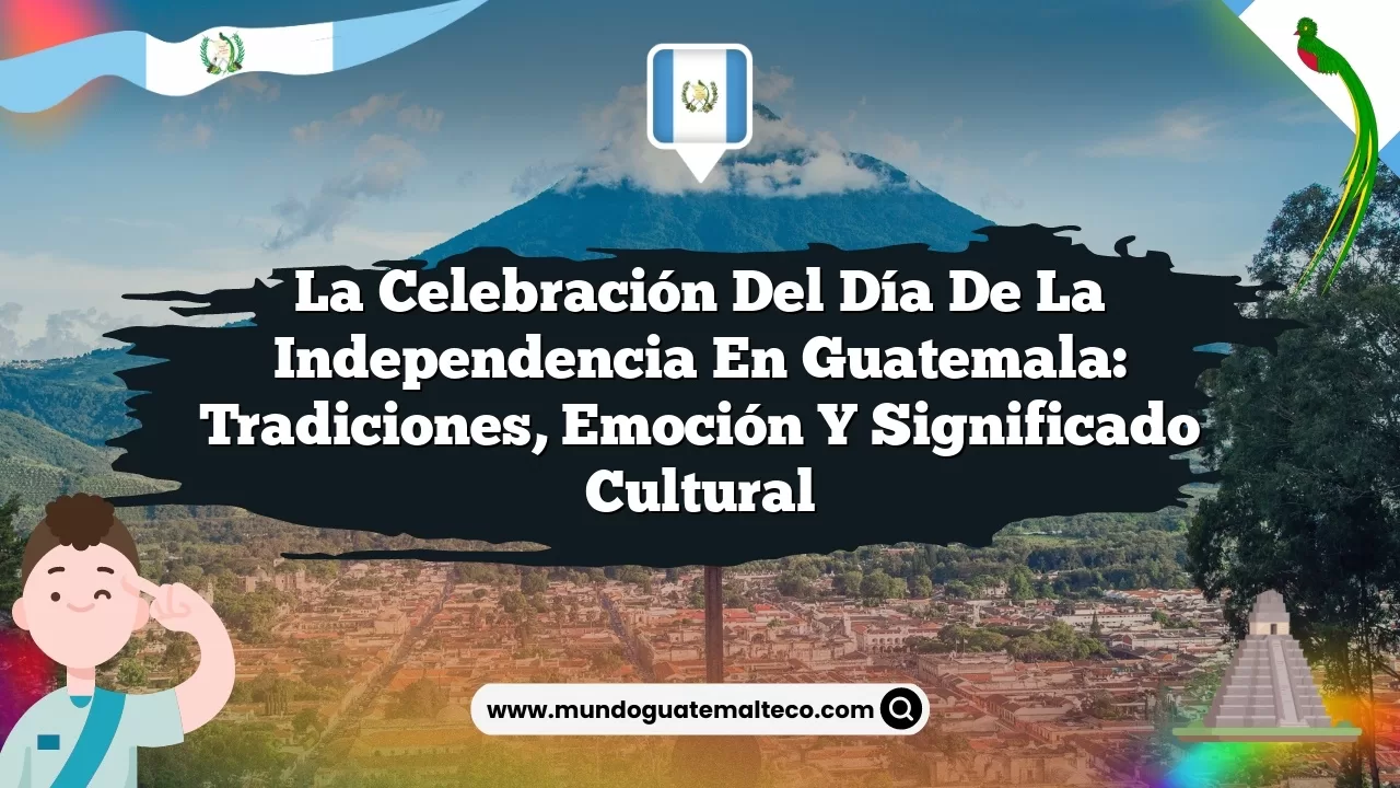 La Celebración del Día de la Independencia en Guatemala: Tradiciones, Emoción y Significado Cultural
