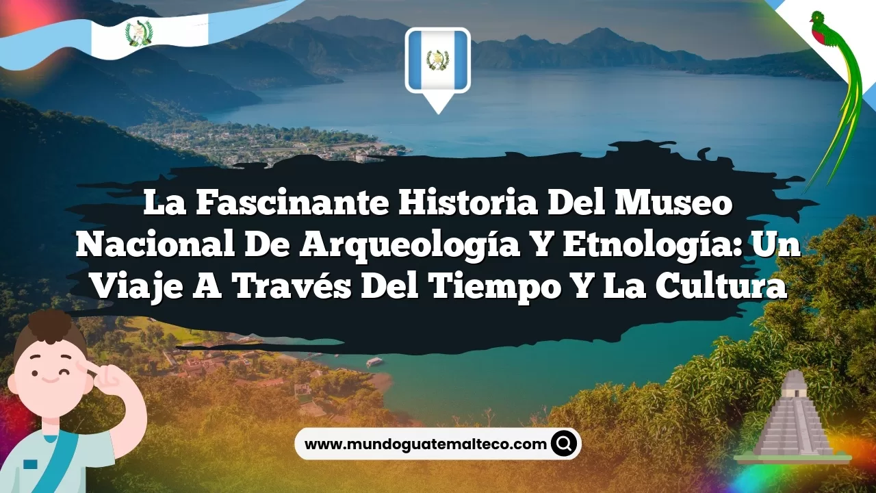 La fascinante historia del Museo Nacional de Arqueología y Etnología: un viaje a través del tiempo y la cultura