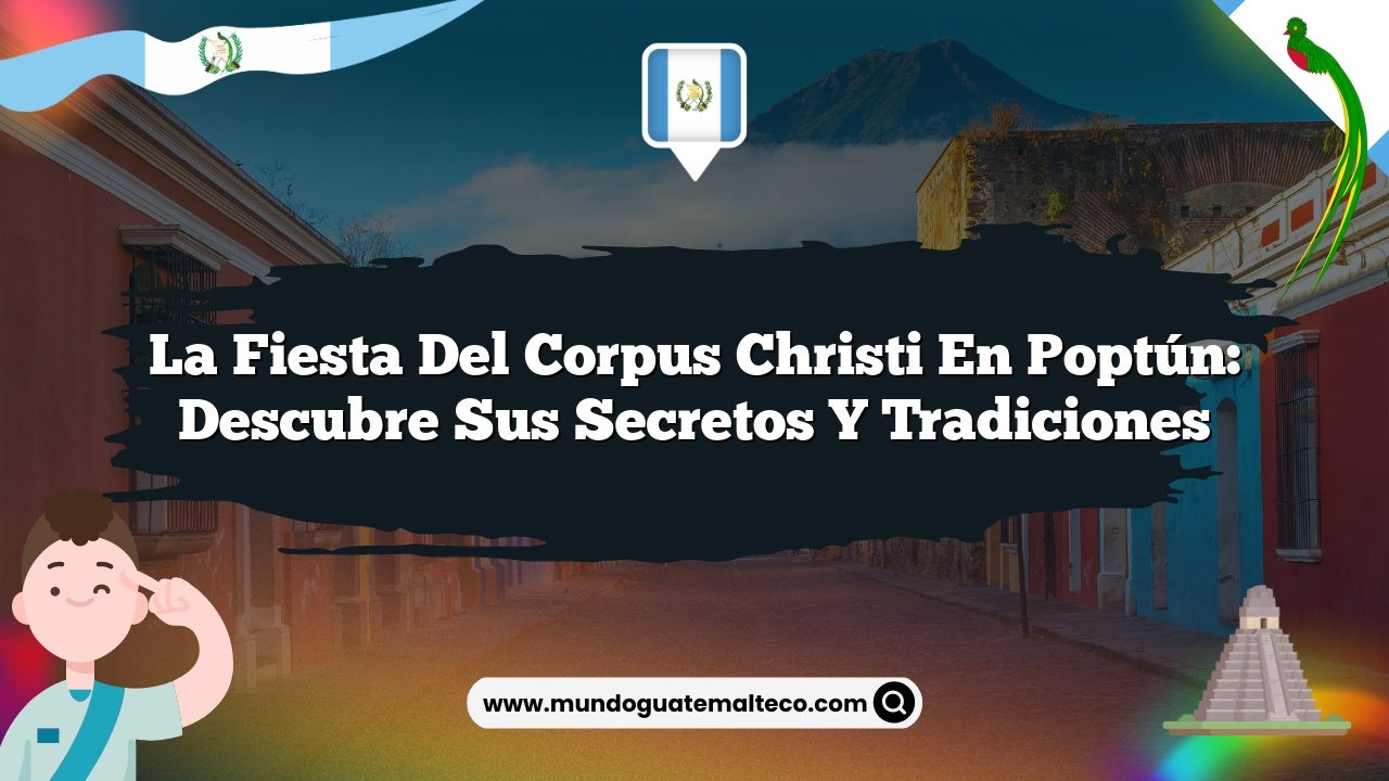 La Fiesta del Corpus Christi en Poptún: Descubre sus Secretos y Tradiciones
