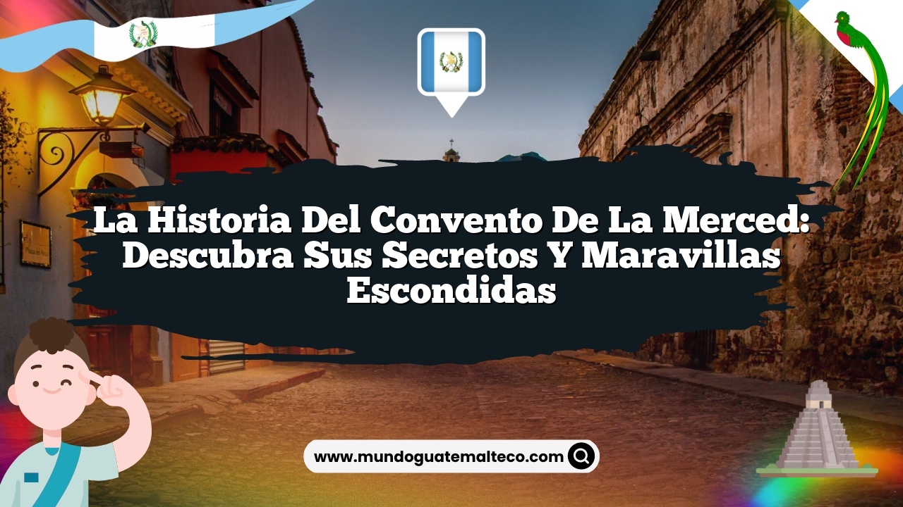 La historia del Convento de La Merced: Descubra sus secretos y maravillas escondidas
