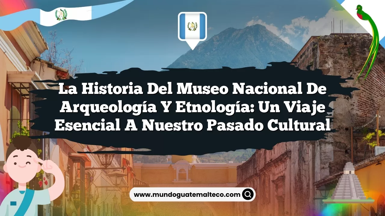 La Historia del Museo Nacional de Arqueología y Etnología: Un Viaje Esencial a Nuestro Pasado Cultural