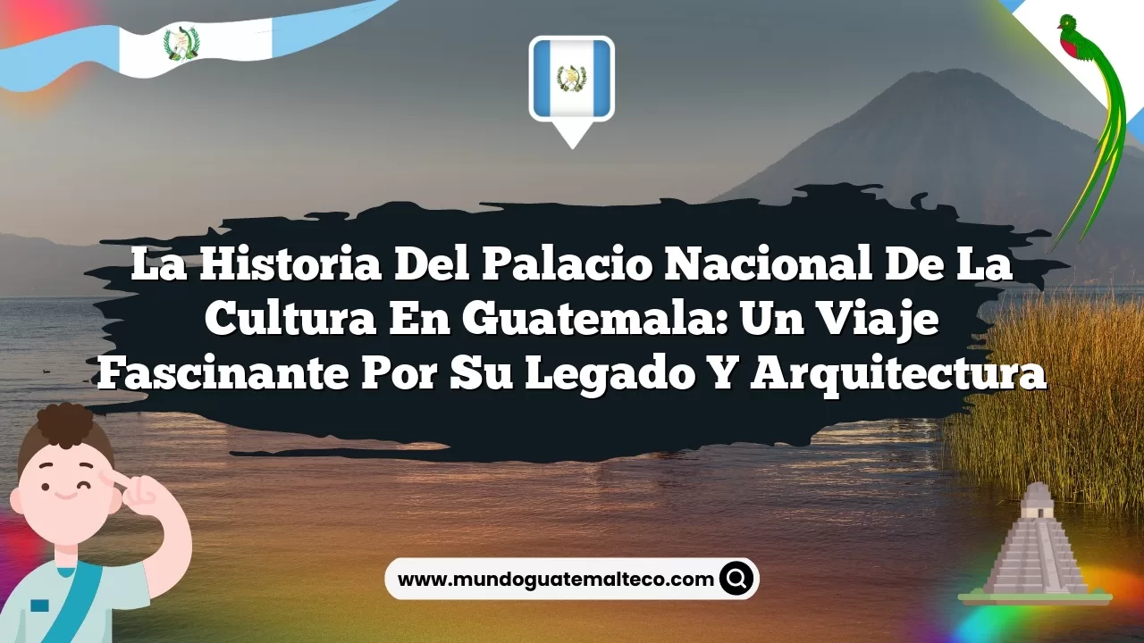 La historia del Palacio Nacional de la Cultura en Guatemala: Un viaje fascinante por su legado y arquitectura