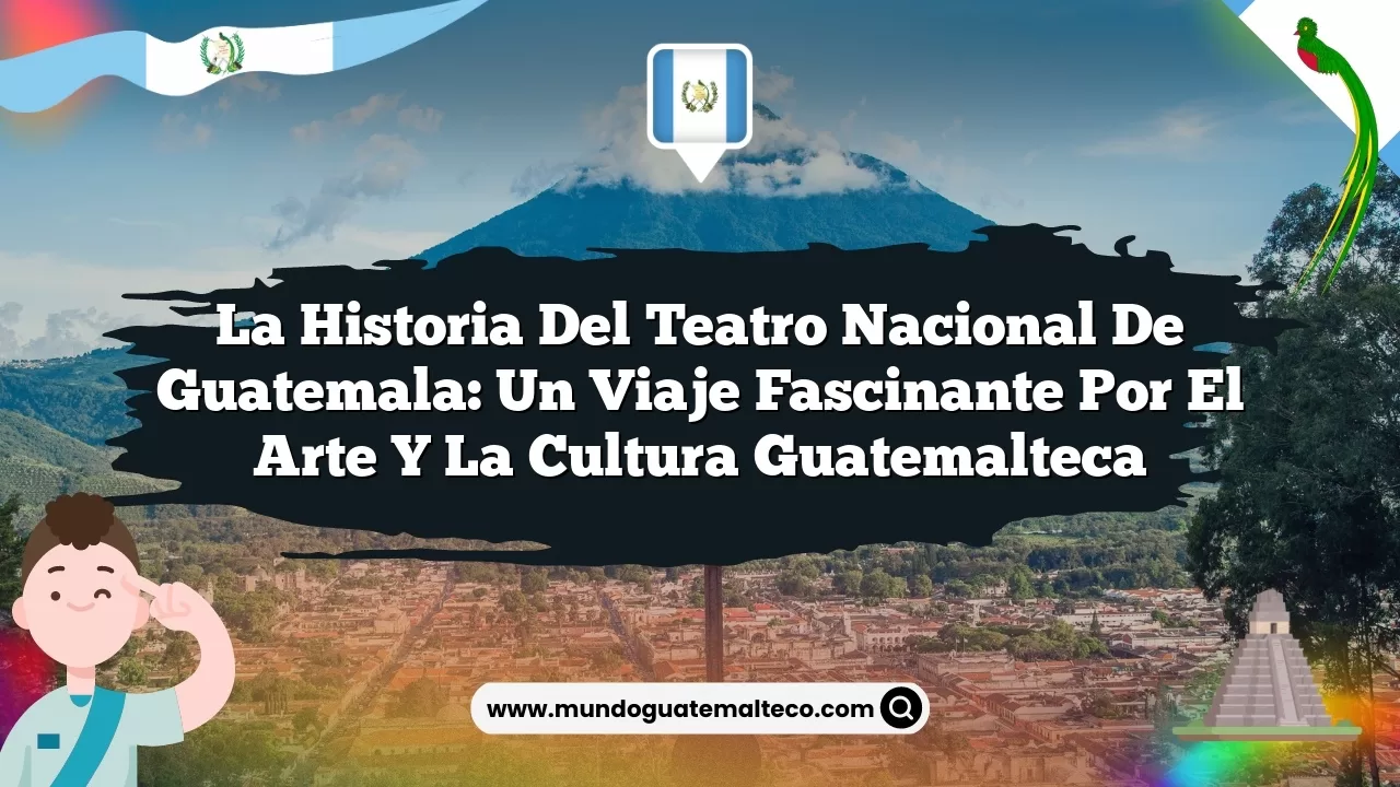 La historia del Teatro Nacional de Guatemala: Un viaje fascinante por el arte y la cultura guatemalteca