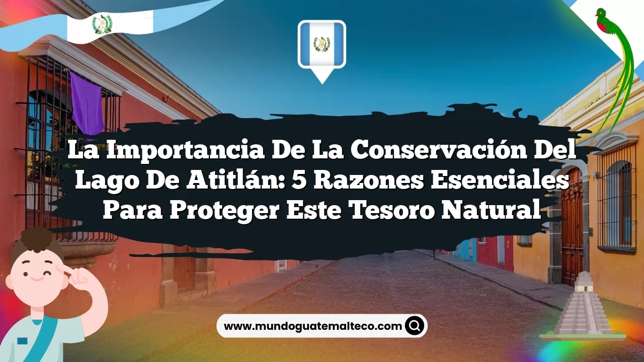 Imagen de La importancia de la conservación del Lago de Atitlán: 5 razones esenciales para proteger este tesoro natural La importancia de la conservación del Lago de Atitlán: 5 razones esenciales para proteger este tesoro natural