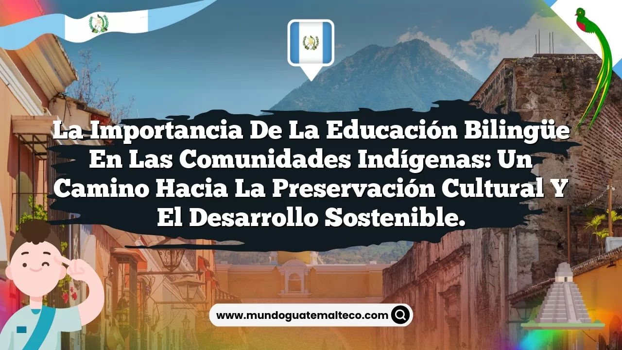 La importancia de la educación bilingüe en las comunidades indígenas: un camino hacia la preservación cultural y el desarrollo sostenible.