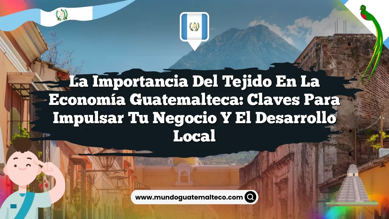 Imagen de La importancia del tejido en la economía guatemalteca: Claves para impulsar tu negocio y el desarrollo local La importancia del tejido en la economía guatemalteca: Claves para impulsar tu negocio y el desarrollo local