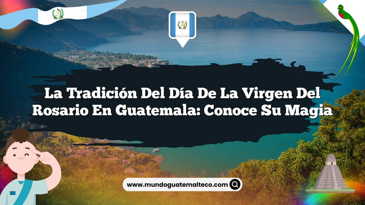 Imagen de La Tradición del Día de la Virgen del Rosario en Guatemala: Conoce su Magia La Tradición del Día de la Virgen del Rosario en Guatemala: Conoce su Magia