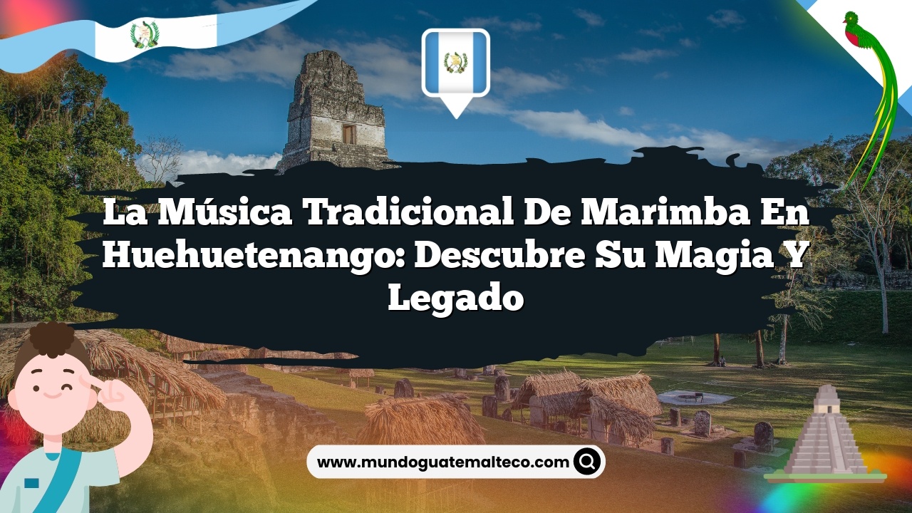La música tradicional de marimba en Huehuetenango: Descubre su magia y legado