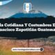 La Vida Cotidiana y Costumbres en San Francisco Zapotitlán Guatemala