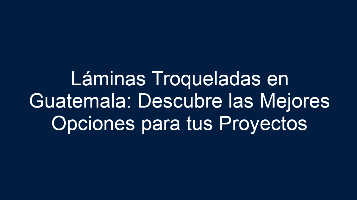 Imagen de Láminas Troqueladas en Guatemala: Descubre las Mejores Opciones para tus Proyectos Láminas Troqueladas en Guatemala: Descubre las Mejores Opciones para tus Proyectos - 1