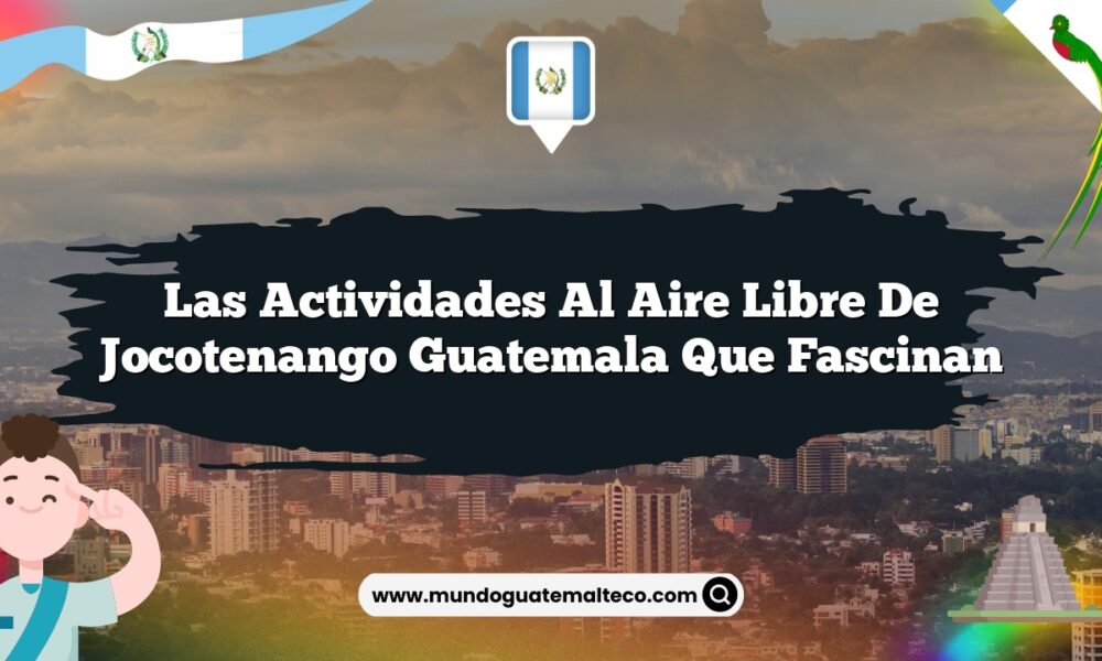 Las Actividades al Aire Libre de Jocotenango Guatemala que Fascinan