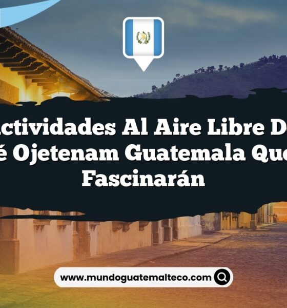 Las Actividades al Aire Libre de San José Ojetenam Guatemala que Te Fascinarán