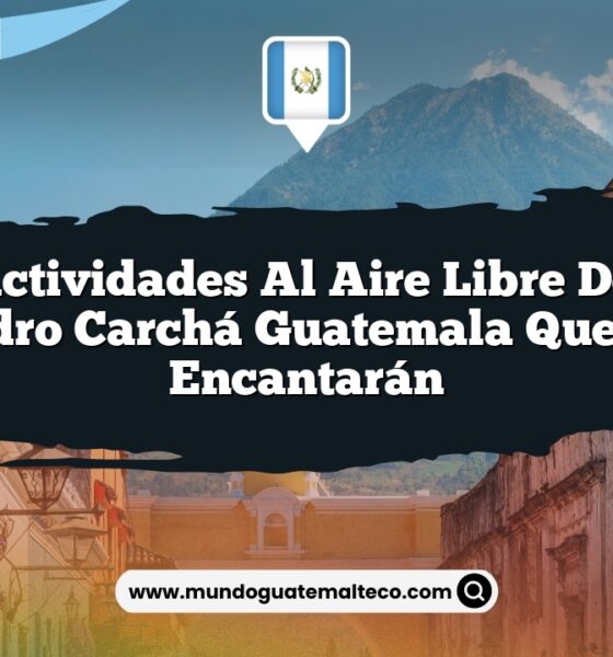 Las Actividades al Aire Libre de San Pedro Carchá Guatemala que Te Encantarán
