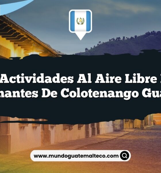 Las Actividades al Aire Libre Más Emocionantes de Colotenango Guatemala