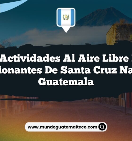 Las Actividades al Aire Libre Más Emocionantes de Santa Cruz Naranjo Guatemala