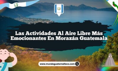 Las Actividades al Aire Libre Más Emocionantes en Morazán Guatemala