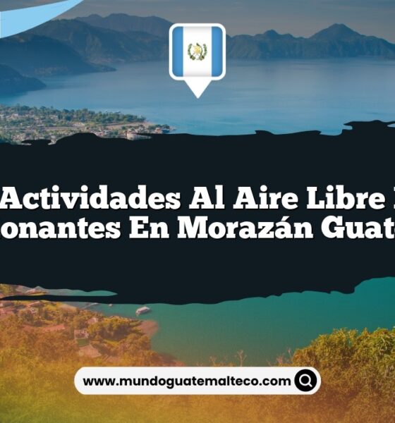 Las Actividades al Aire Libre Más Emocionantes en Morazán Guatemala
