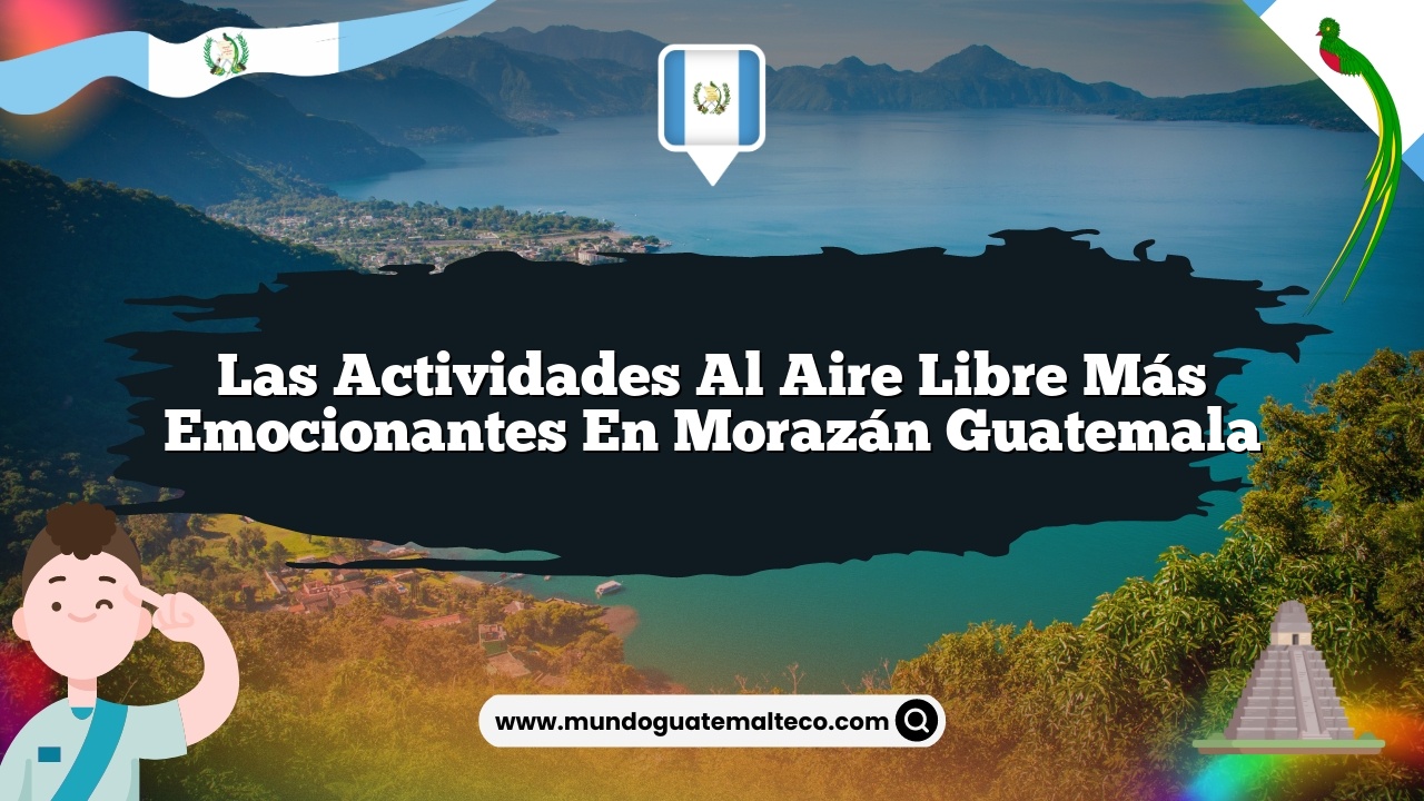 Imagen de Las Actividades al Aire Libre Más Emocionantes en Morazán Guatemala Las Actividades al Aire Libre Más Emocionantes en Morazán Guatemala