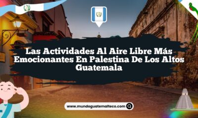 Las Actividades al Aire Libre Más Emocionantes en Palestina De Los Altos Guatemala