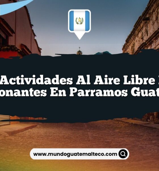 Las Actividades al Aire Libre Más Emocionantes en Parramos Guatemala
