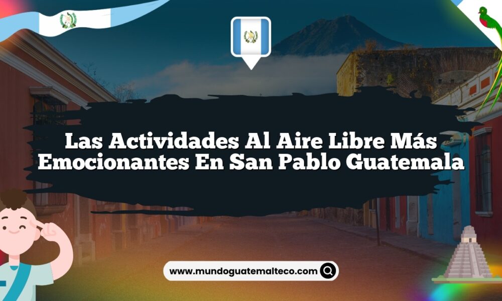 Las Actividades al Aire Libre Más Emocionantes en San Pablo Guatemala