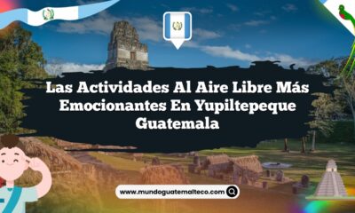 Las Actividades al Aire Libre Más Emocionantes en Yupiltepeque Guatemala