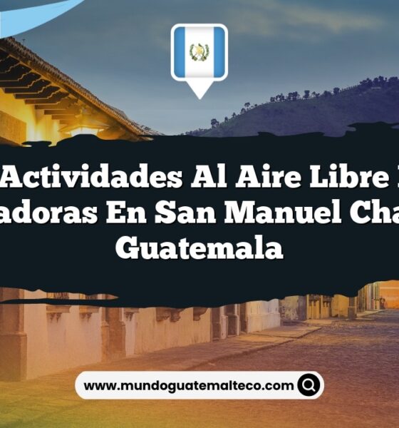 Las Actividades al Aire Libre Más Encantadoras en San Manuel Chaparrón Guatemala