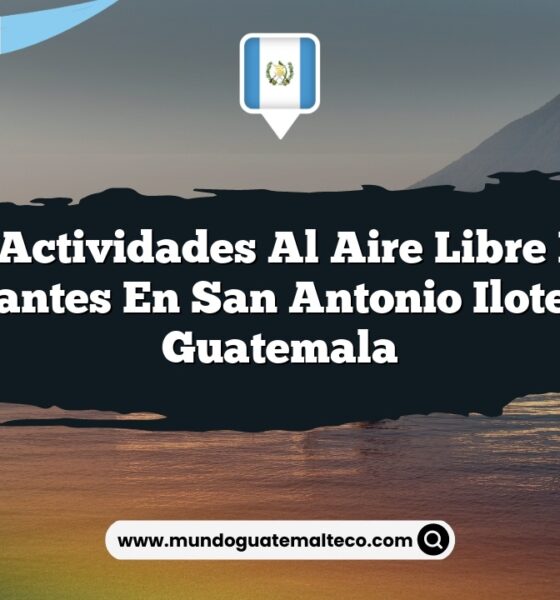Las Actividades al Aire Libre Más Fascinantes en San Antonio Ilotenango Guatemala