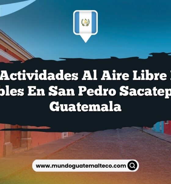 Las Actividades al Aire Libre Más Increíbles en San Pedro Sacatepéquez Guatemala