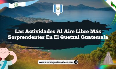 Las Actividades al Aire Libre Más Sorprendentes en El Quetzal Guatemala