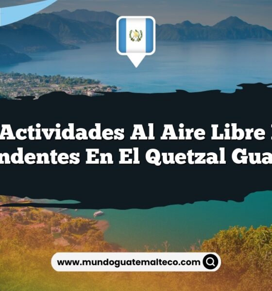 Las Actividades al Aire Libre Más Sorprendentes en El Quetzal Guatemala