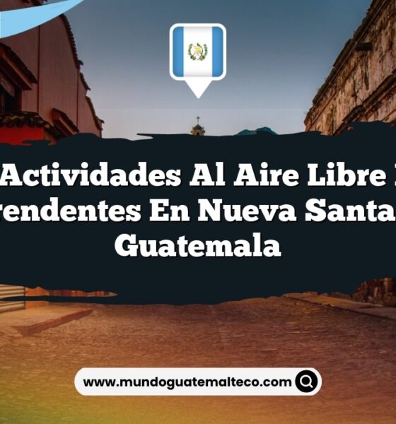 Las Actividades al Aire Libre Más Sorprendentes en Nueva Santa Rosa Guatemala