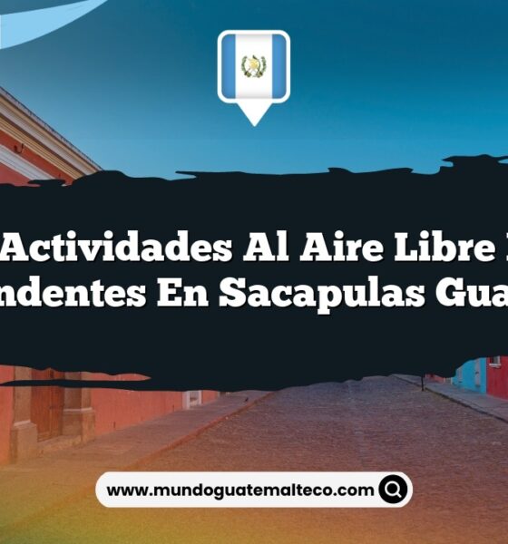 Las Actividades al Aire Libre Más Sorprendentes en Sacapulas Guatemala