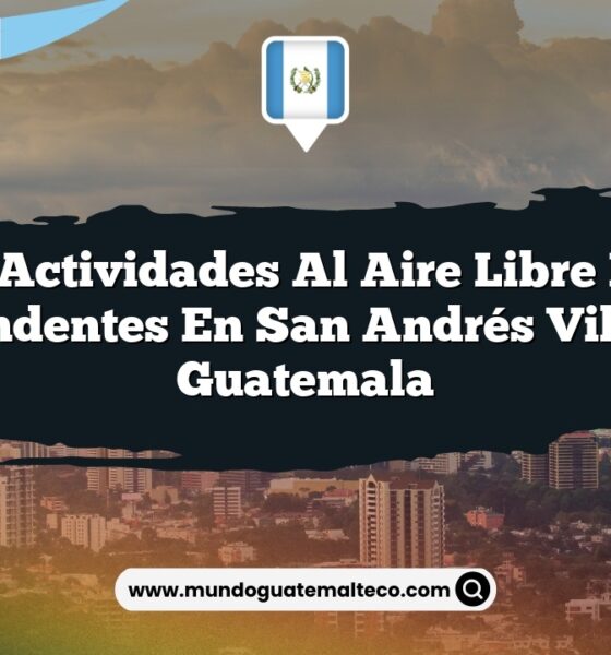 Las Actividades al Aire Libre Más Sorprendentes en San Andrés Villa Seca Guatemala