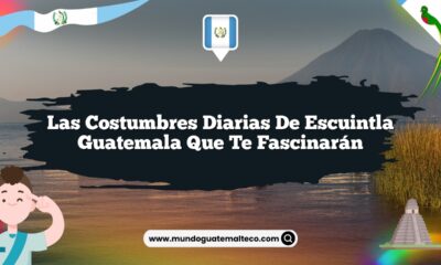 Las Costumbres Diarias de Escuintla Guatemala que Te Fascinarán