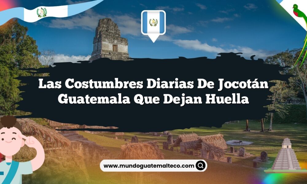 Las Costumbres Diarias de Jocotán Guatemala que Dejan Huella