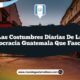 Las Costumbres Diarias de La Democracia Guatemala que Fascinan