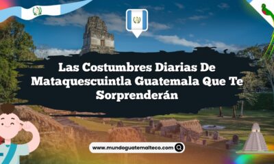 Las Costumbres Diarias de Mataquescuintla Guatemala que Te Sorprenderán