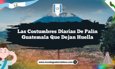 Las Costumbres Diarias de Palín Guatemala que Dejan Huella