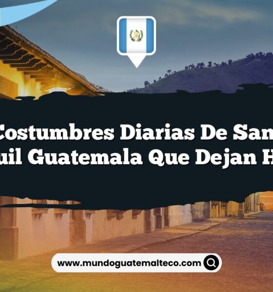 Las Costumbres Diarias de San José Poaquil Guatemala que Dejan Huella