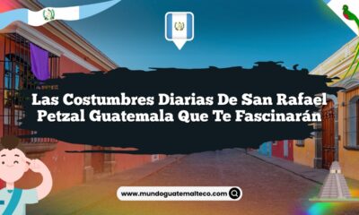 Las Costumbres Diarias de San Rafael Petzal Guatemala que Te Fascinarán