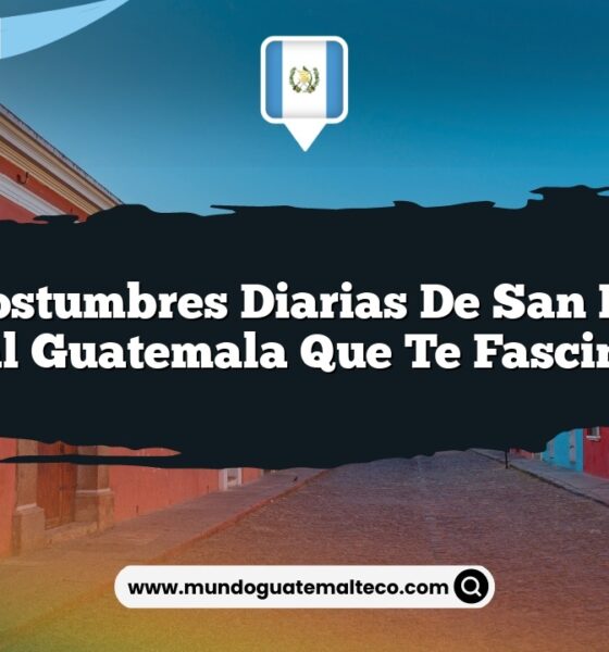 Las Costumbres Diarias de San Rafael Petzal Guatemala que Te Fascinarán